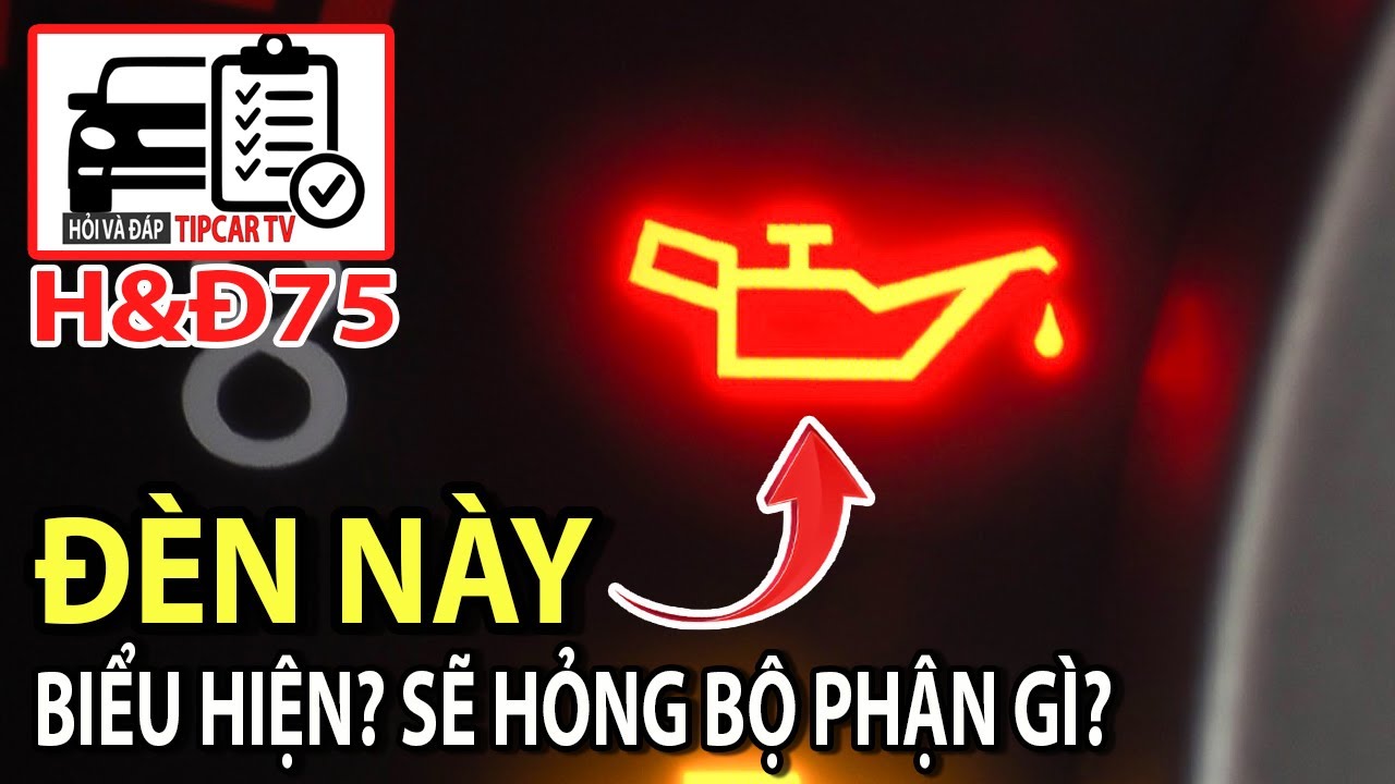 H&Đ75: Điều gì diễn ra trong động cơ khi đèn báo áp suất dầu bật sáng? Xử lý ra sao? | TIPCAR TV