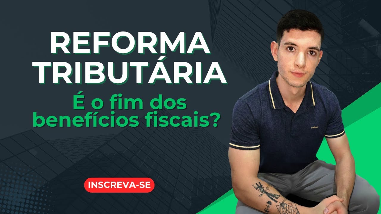 Reforma Tribut&aacute;ria Vai Acabar com Benef&iacute;cios Fiscais? Entenda