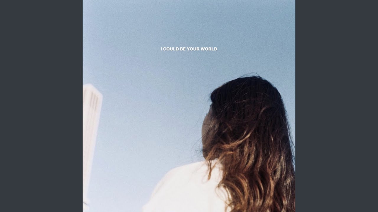 I COULD BE YOUR WORLD