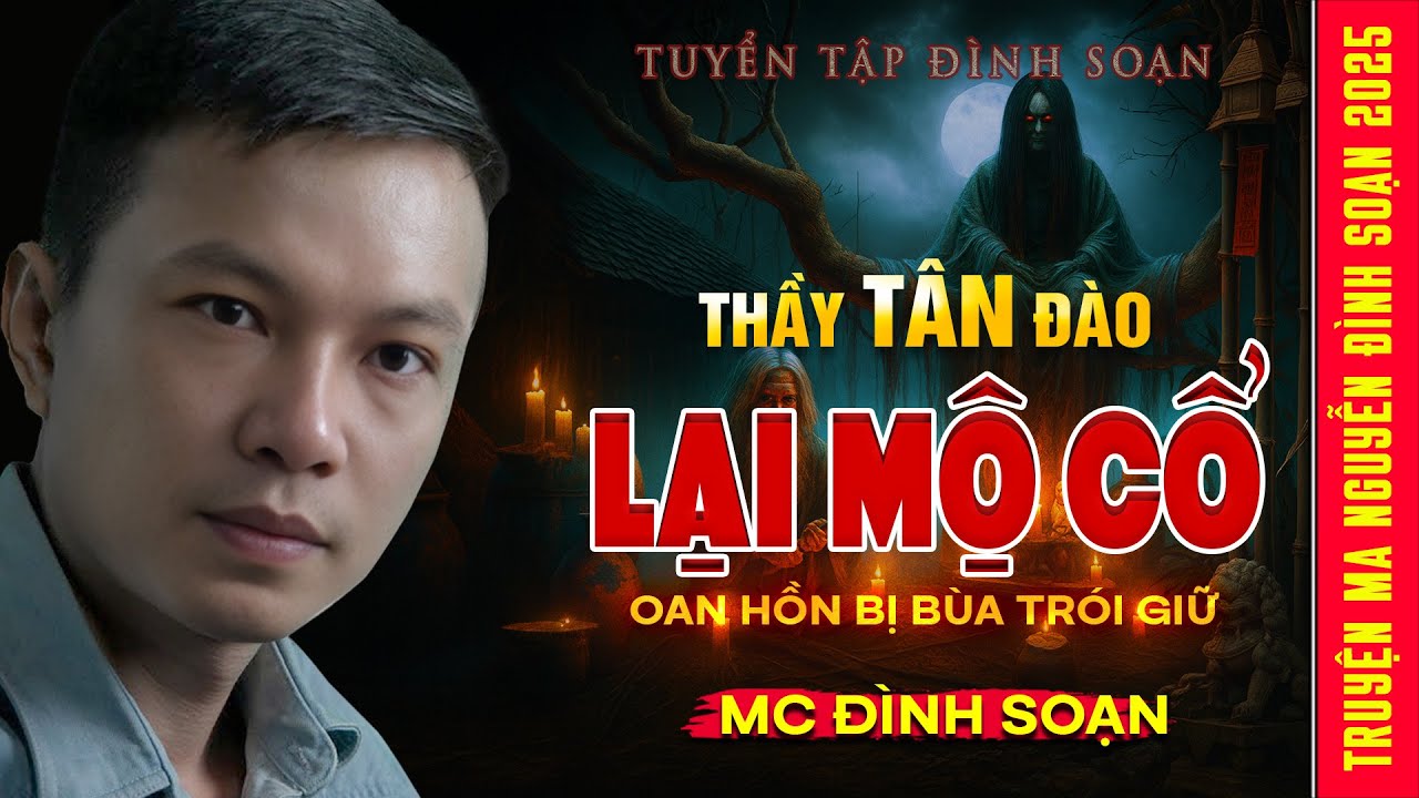 TRUYỆN MA: Thầy Tân Đào Lại Mộ Cổ – Oan Hồn Bị Bùa Trói Giữ | Chuyện ma Mc Đình Soạn kể