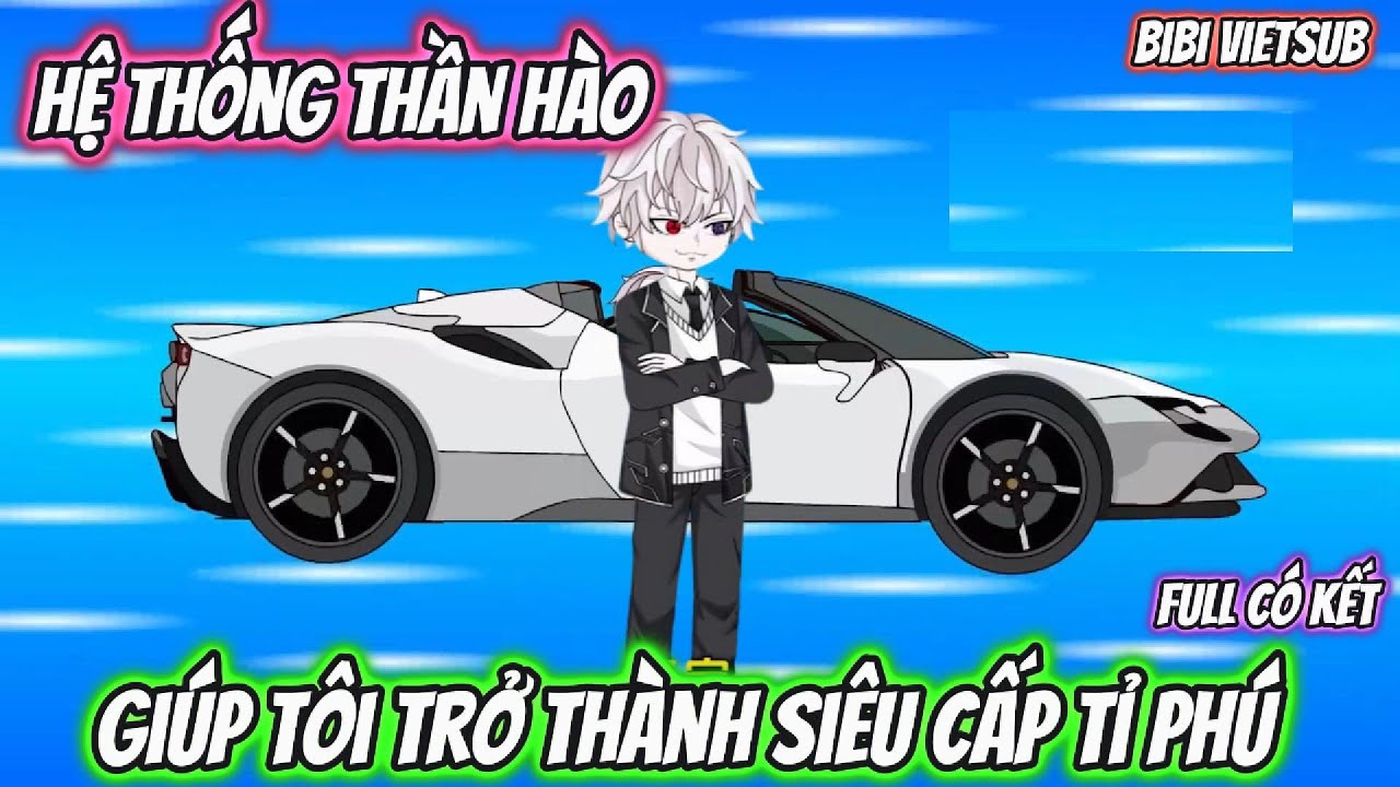 Hệ Thống Thần Hào Giúp Tôi Trở Thành Siêu Cấp Tỉ Phú | Full Có Kết | BiBi VietSub