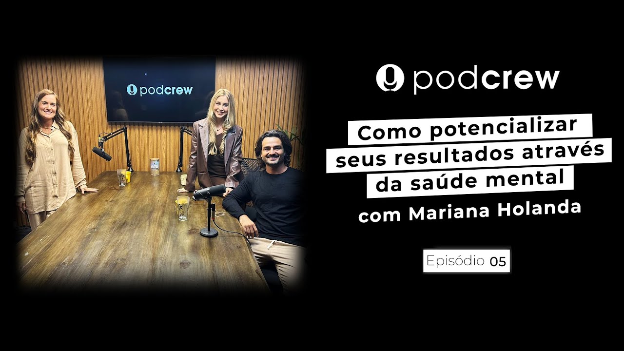 Como potencializar seus resultados através da saúde mental | com Mariana Holanda | PodCrew 005