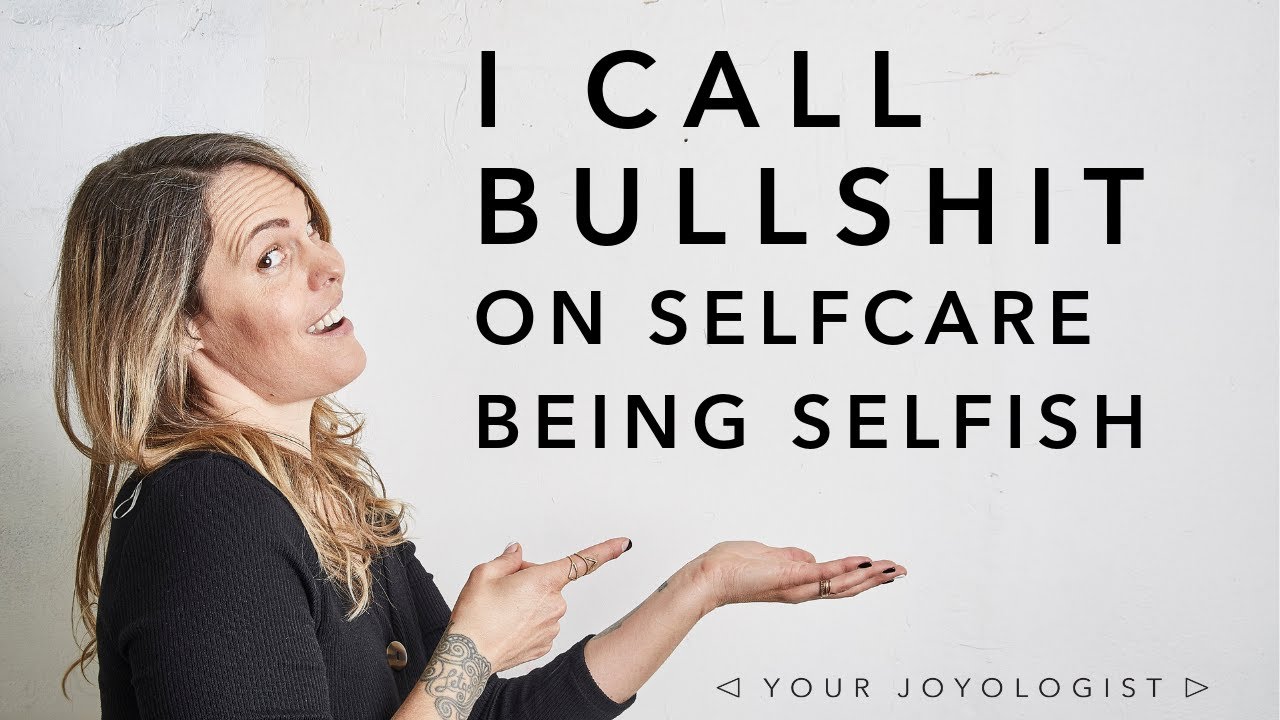 I call bullshit on selfcare being selfish!