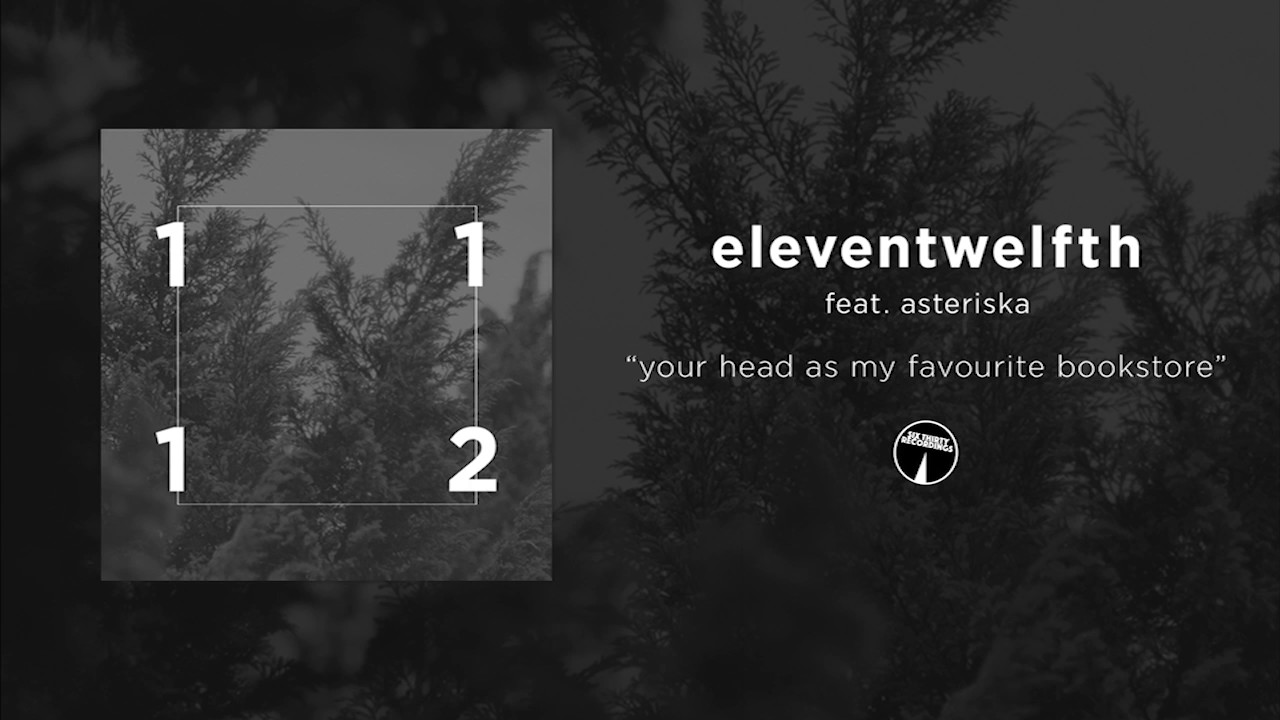 eleventwelfth feat. asteriska - your head as my favourite bookstore [Official Audio]