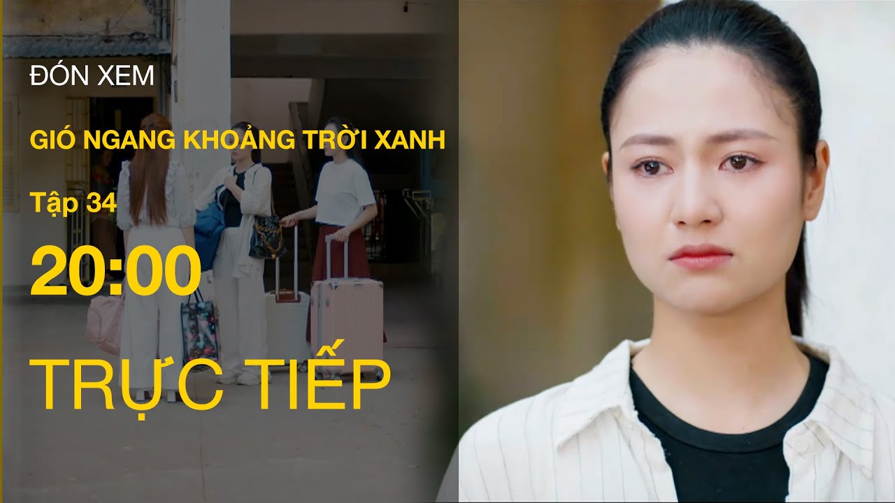 Trực Tiếp Gi&oacute; Ngang Khoảng Trời Xanh Tập 34 | VTV Giải Tr&iacute;
