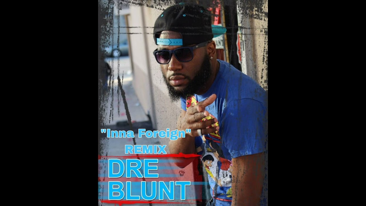 Dre Blunt - Inna Foreign [Remix] Official Audio 2023