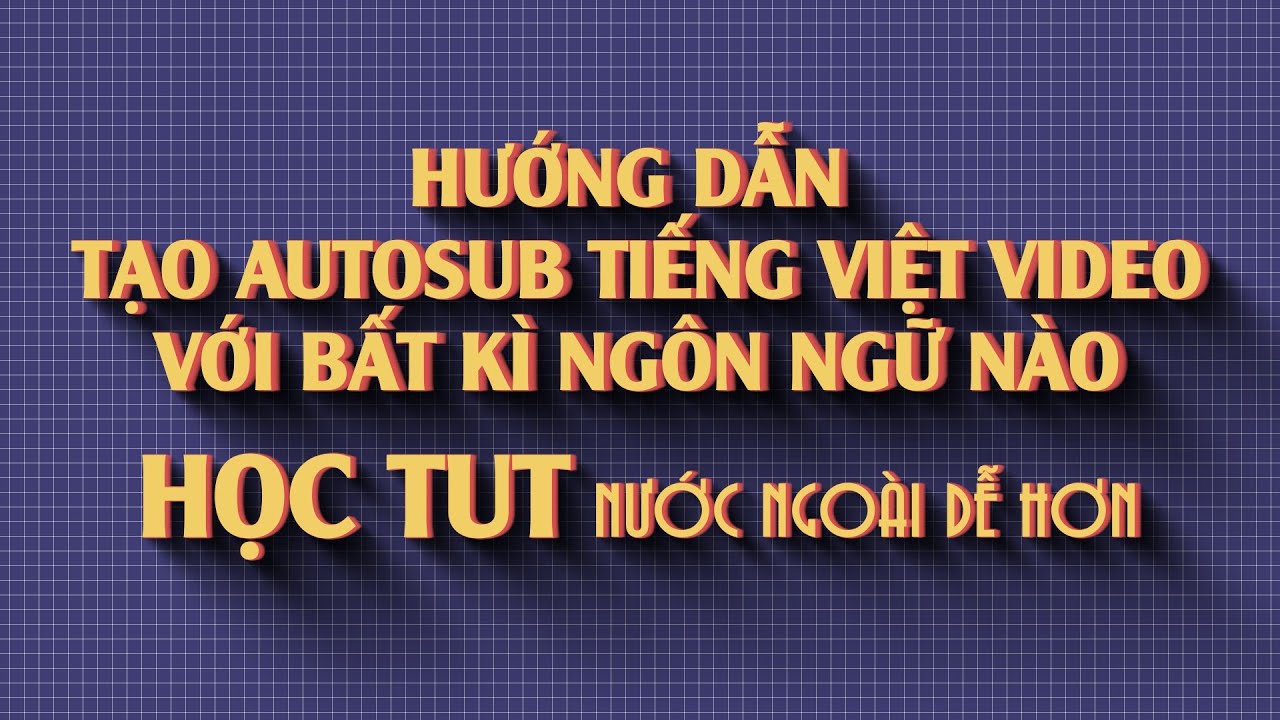 HƯỚNG DẪN TỰ TẠO SUB TIẾNG VIỆT CHO VIDEO BÂT KÌ NGÔN NGỮ NÀO