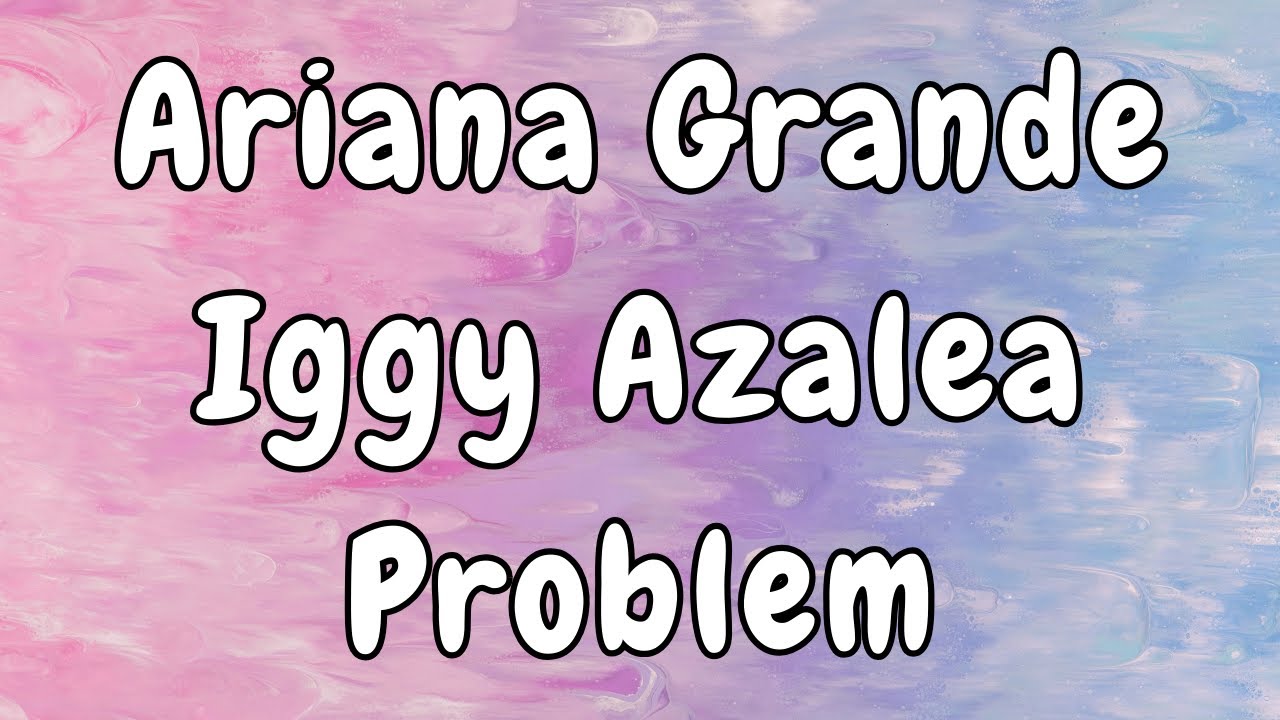 Ariana Grande - Problem (Lyrics) ft. Iggy Azalea