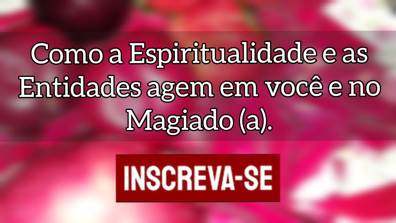 🌼 Como a Espiritualidade e as Entidades agem em você e no Magiado (a).