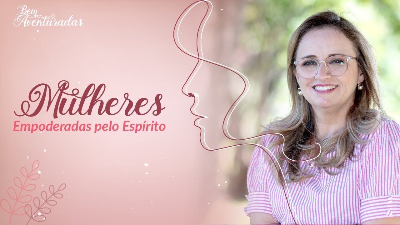 🌷 Bem-aventuradas | Mulheres empoderadas pelo Espírito | Rogerinha Moreira