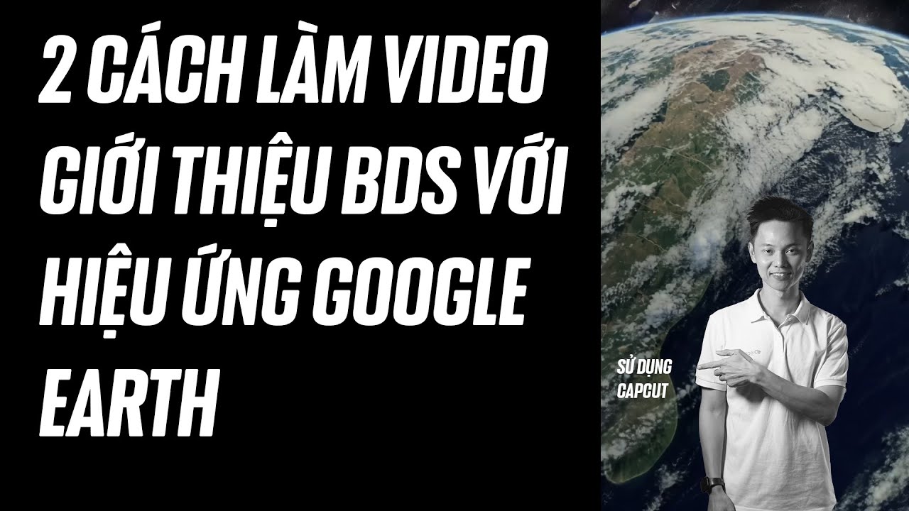 2 Cách làm video giới thiệu BĐS với Capcut và hiệu ứng google earth zoom