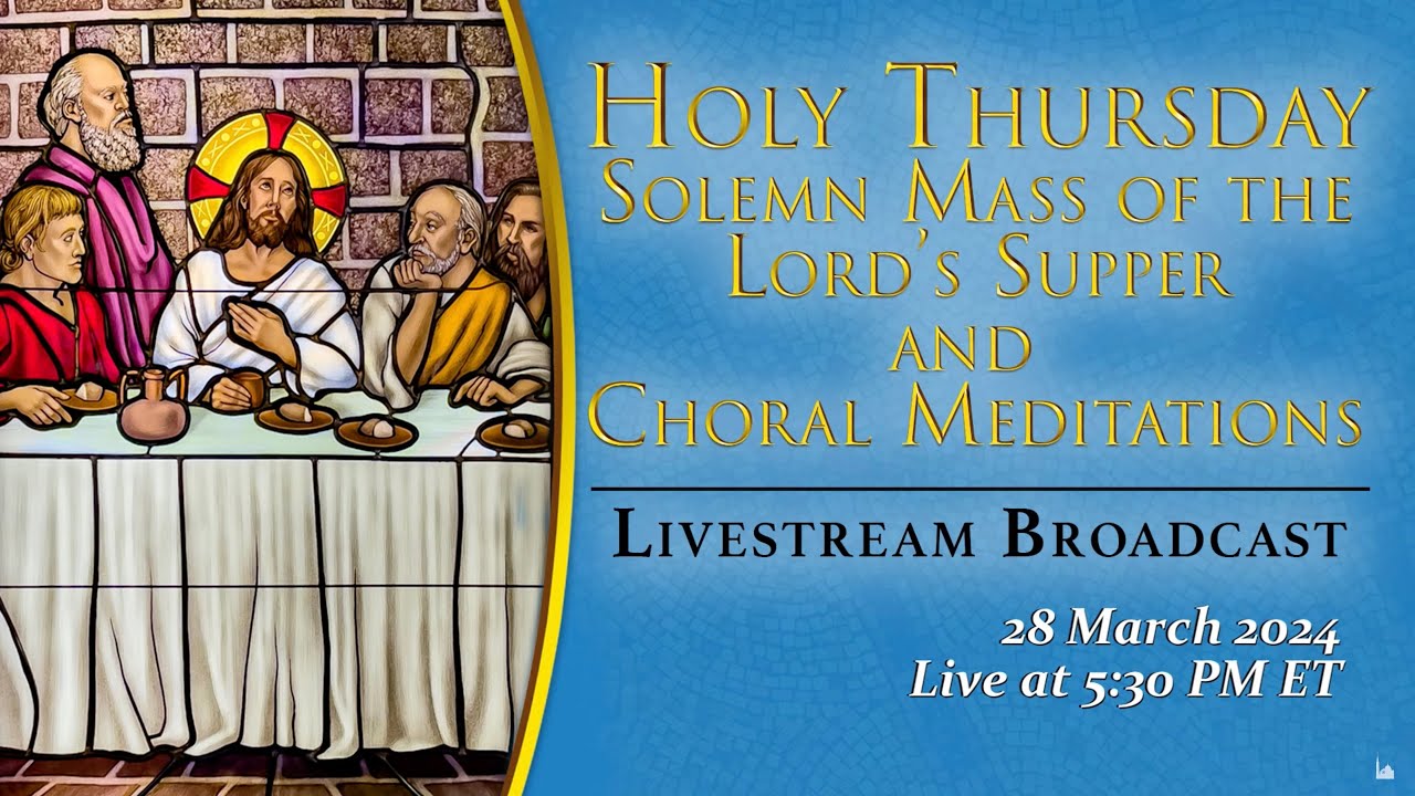 Holy Thursday, Solemn Mass of the Lord’s Supper – March 28, 2024