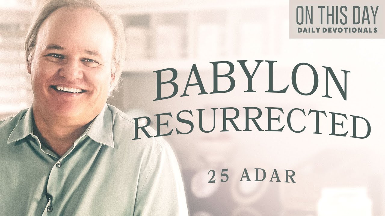 Babylon Resurrected | 25 Adar | On This Day with Bill Cloud