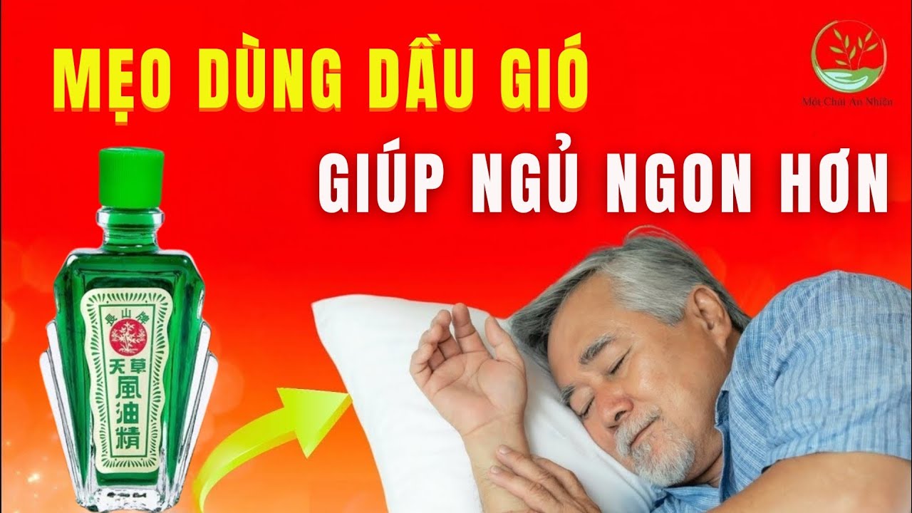 Cách Dùng Dầu Gió Để Ngủ Sâu, Tỉnh Dậy Khỏe Mạnh – Bí Quyết Cho Người Cao Tuổi! 