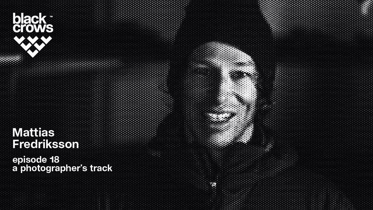 the blackcrows episode 18 | Mattias Fredriksson, a photographer's track
