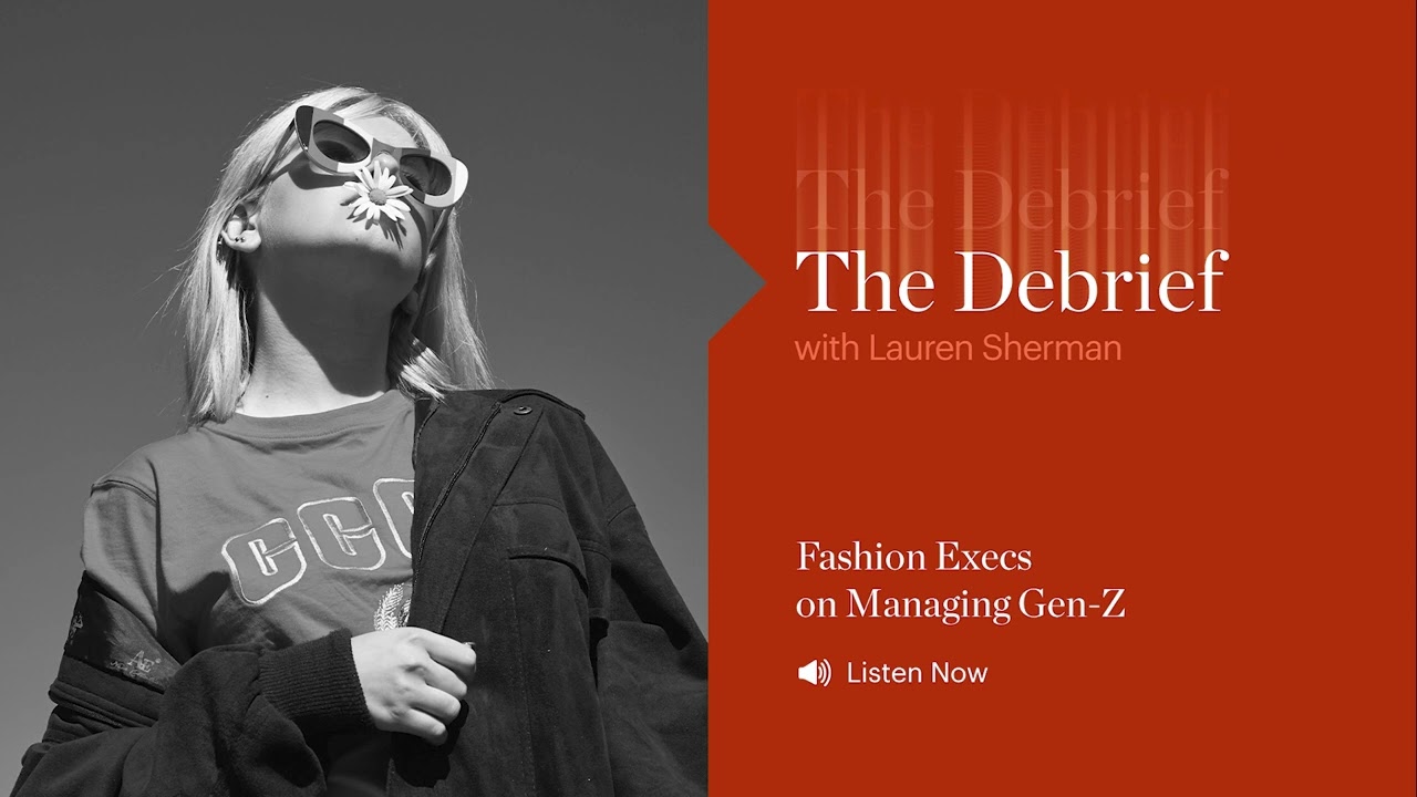 The Debrief: Fashion Execs on Managing Gen-Z | The Business of Fashion