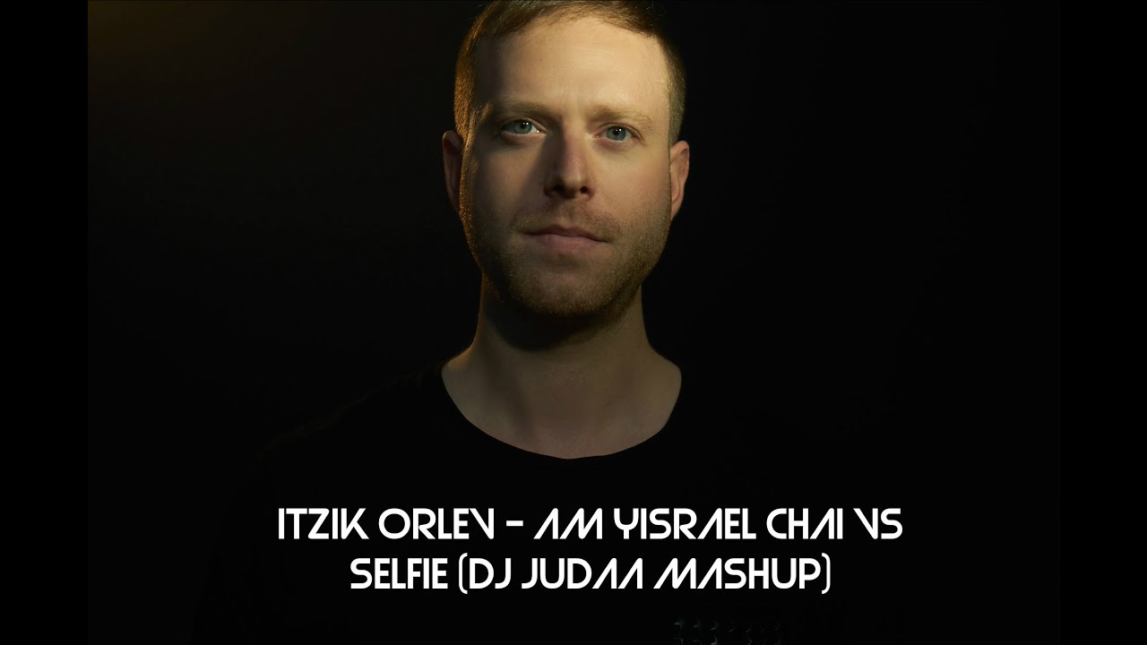 Am Yisrael Chai -Itzik Orlev vs Selfie The Chainsmokers (DJ Judaa Mashup)
