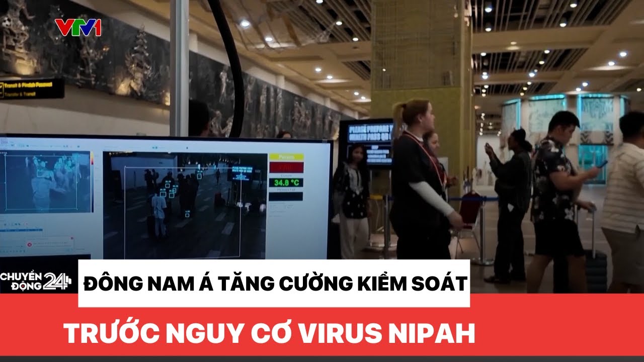 Đông Nam Á tăng cường kiểm soát trước nguy cơ Virus Nipah