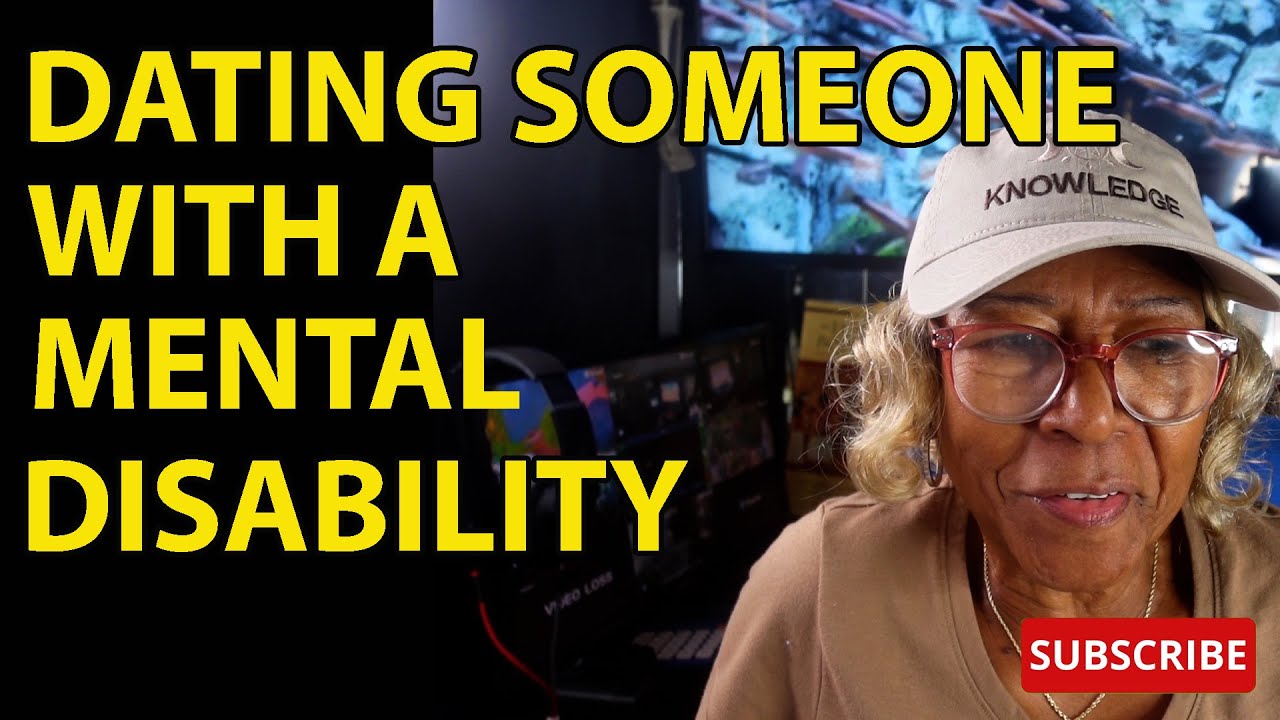 DATING SOMEONE WITH A MENTAL DISABILITY : Relationships , goals & tips
