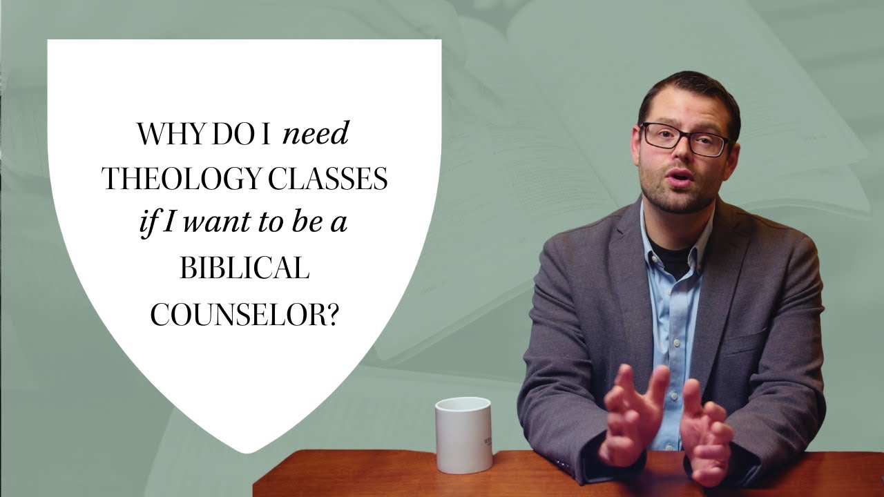 Why Do I Need Theology Classes if I Want to Be a Biblical Counselor?