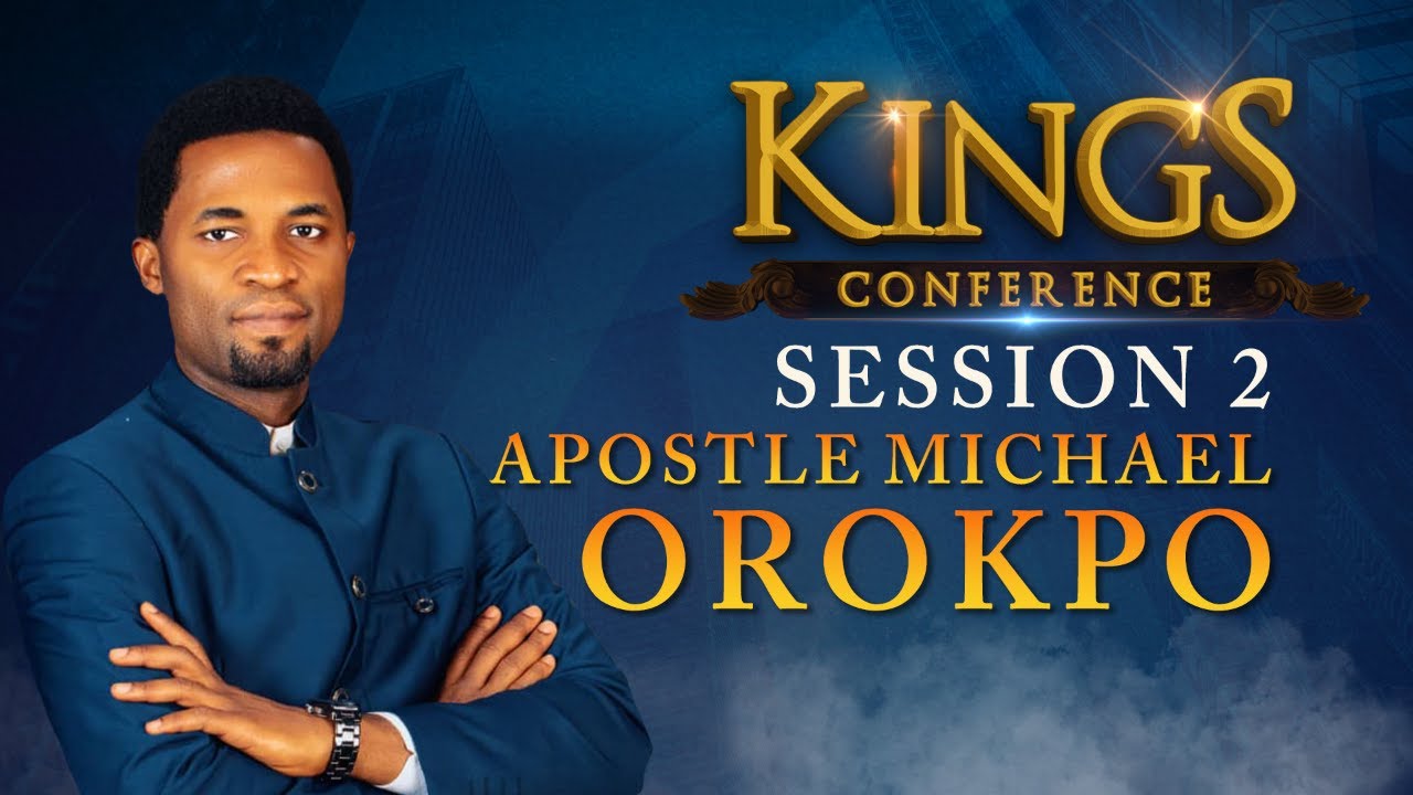 Session 2 | Apostle Michael Orokpo | Kings Conference 2023