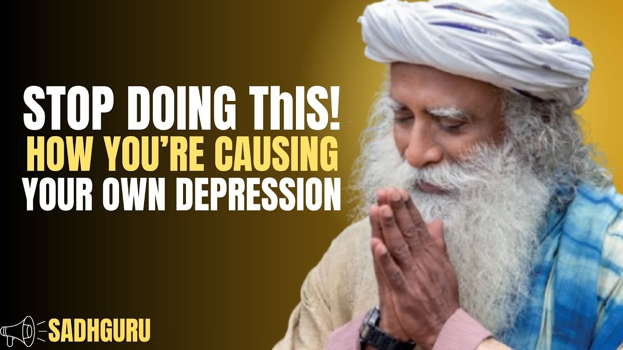 Stop Doing This! How You’re Causing Your Own Depression | Sadhguru