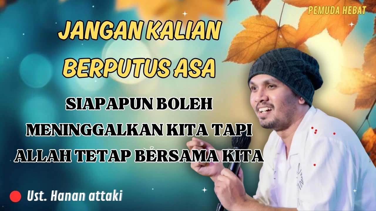 JANGAN KALIAN BERPUTUS ASA DAN YAKIN LAH KEPADA ALLAH || Ust. Hanan attaki