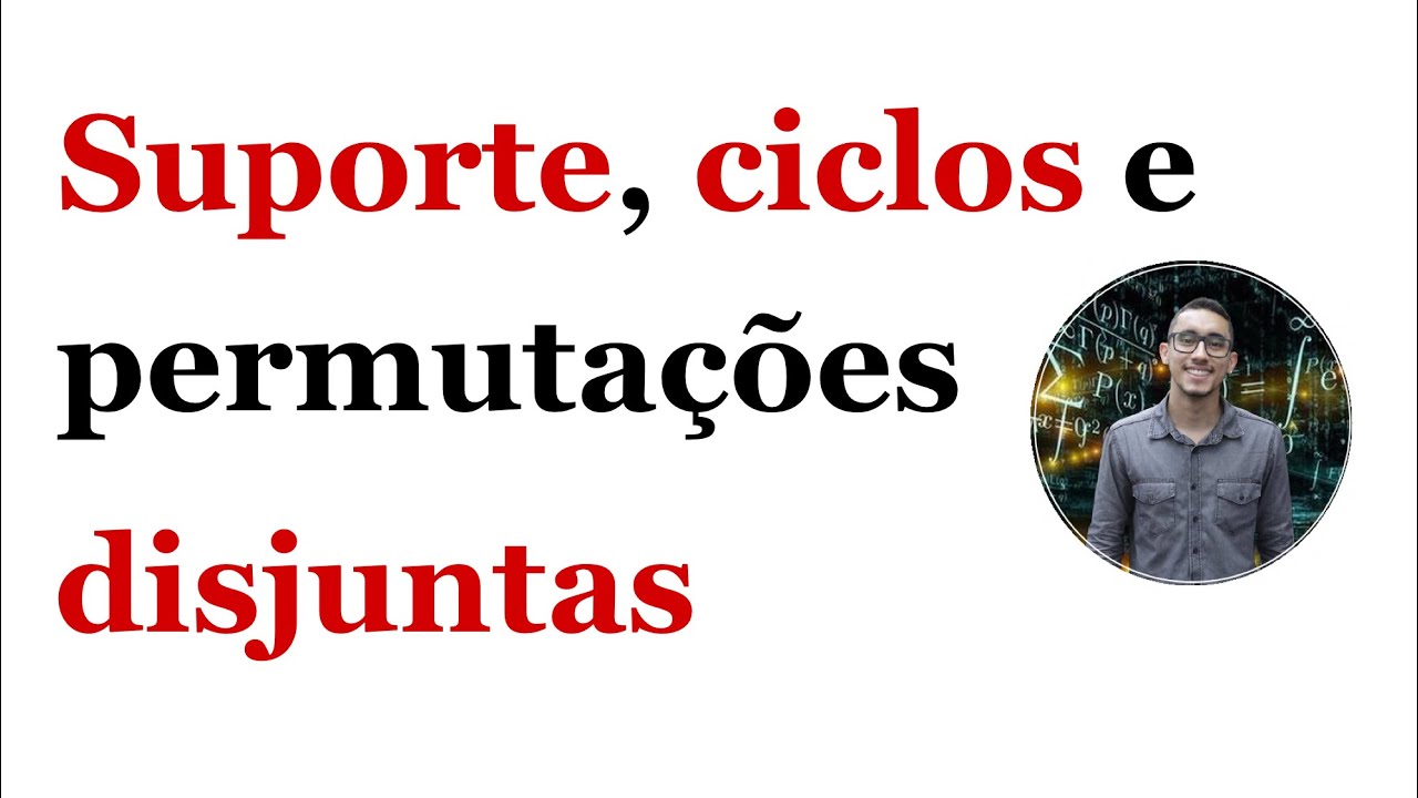 Grupos de Permutações - Suporte, ciclos, transposições e permutações disjuntas