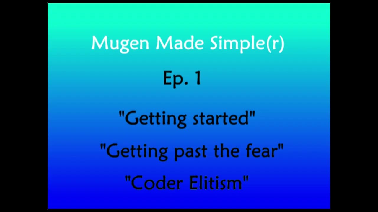Mugen Made Simple(r) - Episode 1 - Getting Started - Getting Past the Fear - Coder Elitism
