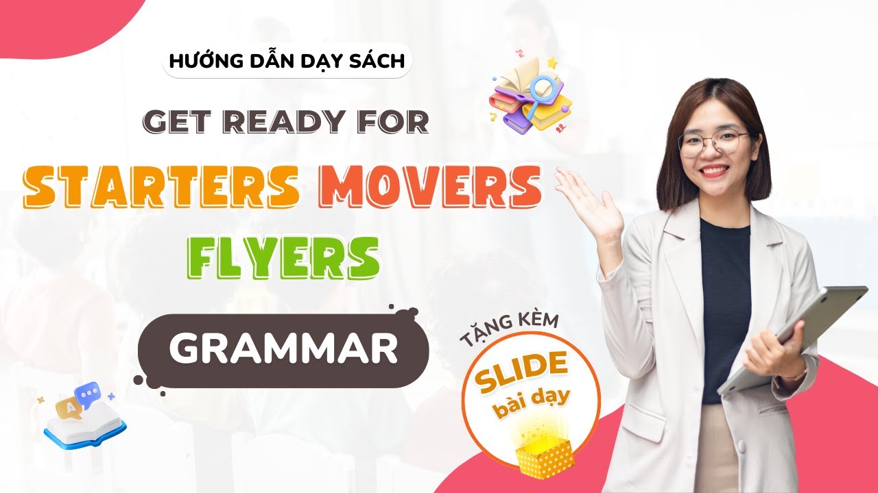 Hướng dẫn dạy Grammar qua bài Story (Tặng kèm slide mẫu) | Get ready for Starters - Movers - Flyers