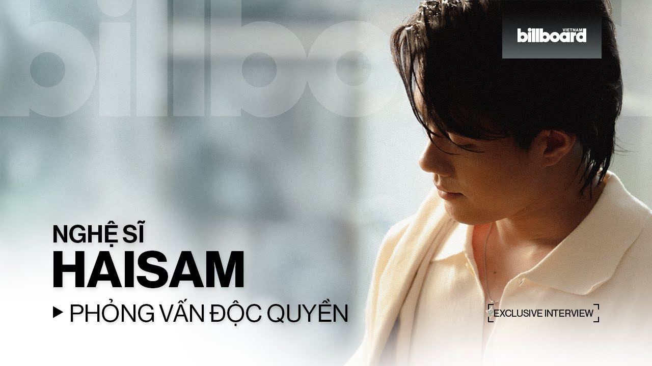 HAISAM - Đàn ông trong âm nhạc của tôi can đảm thể hiện phần yếu đuối | Billboard Vietnam