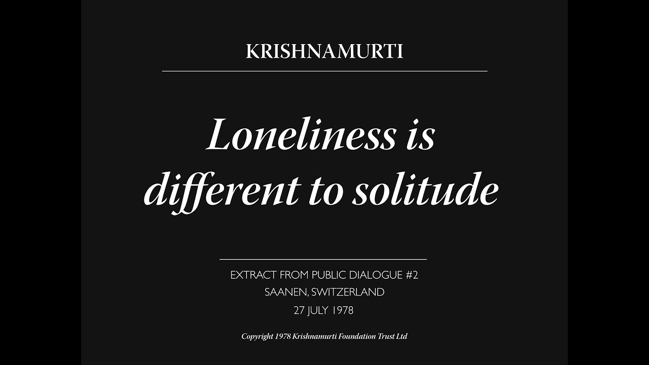 Loneliness is different to solitude | J. Krishnamurti