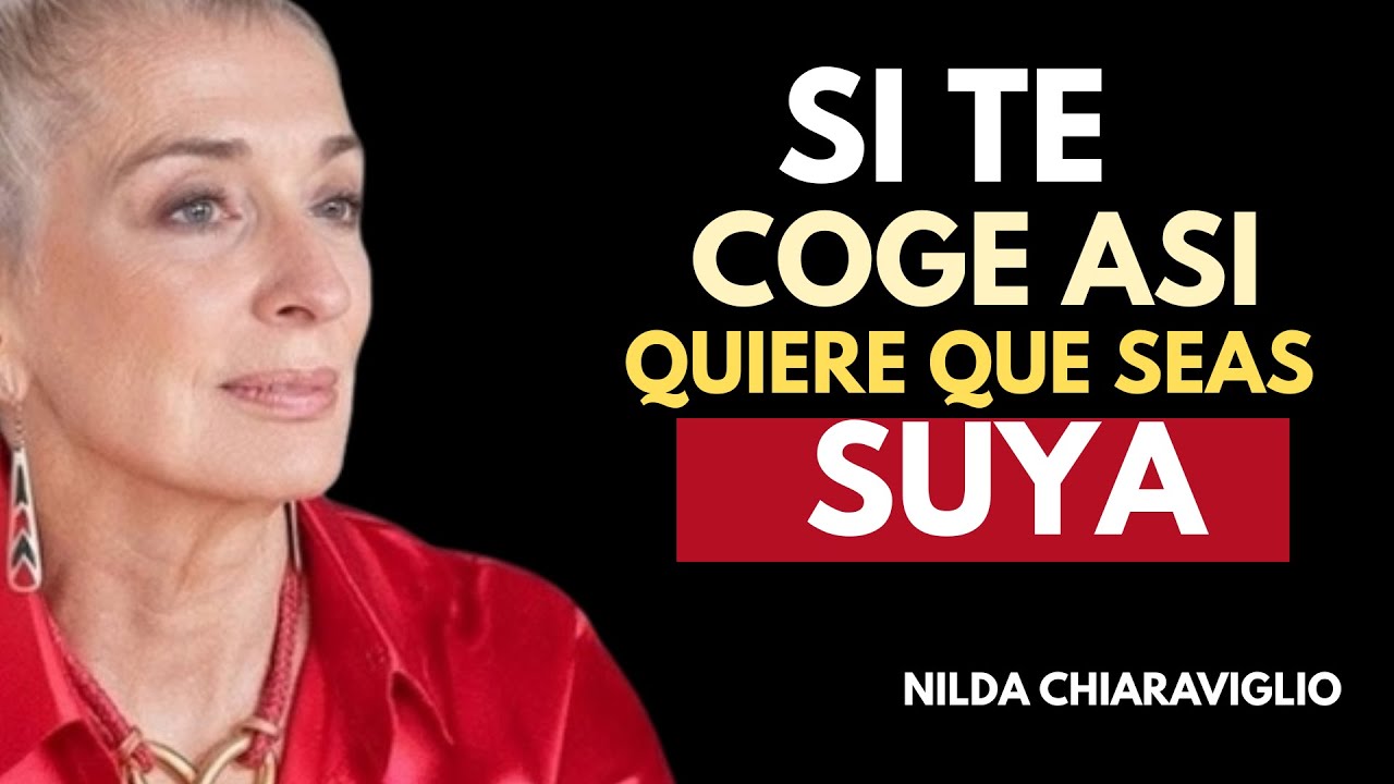 Cuando un Hombre Te COGE Así: Quiere Que SEAS SUYA | Nilda Chiaraviglio