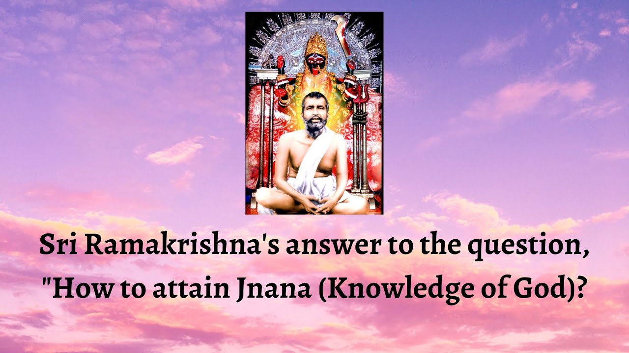 Sri Ramakrishna's answer to the question, &ldquo;How to attain Jnana?&rdquo;