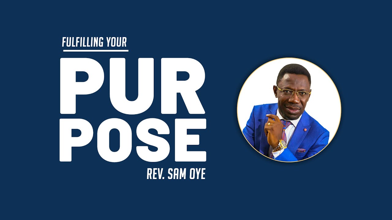 FULFILLING YOUR PURPOSE - REV. SAM OYE