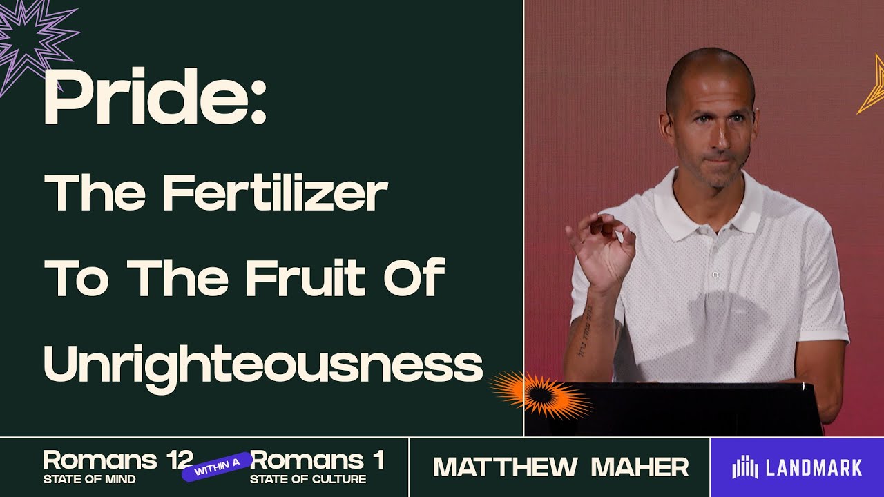 Pride: The Fertilizer To The Fruit Of Unrighteousness | Matthew Maher | Landmark Church