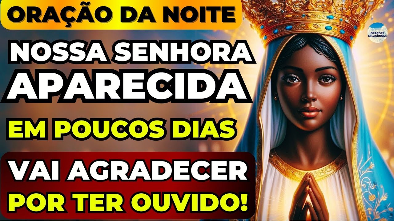 🙏ORAÇÃO DA NOITE A NOSSA SENHORA APARECIDA🙌PEÇA E ALCANCE SEU MILAGRE EM POUCOS DIAS