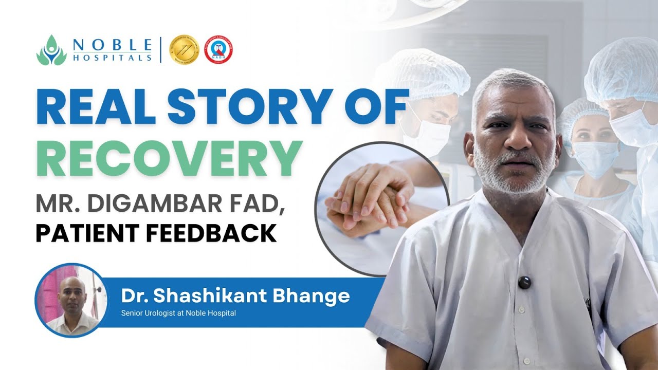 Real Story of Recovery: Mr. Digambar Fad, Patient Feedback on Noble Hospital&rsquo;s Care & Facilities