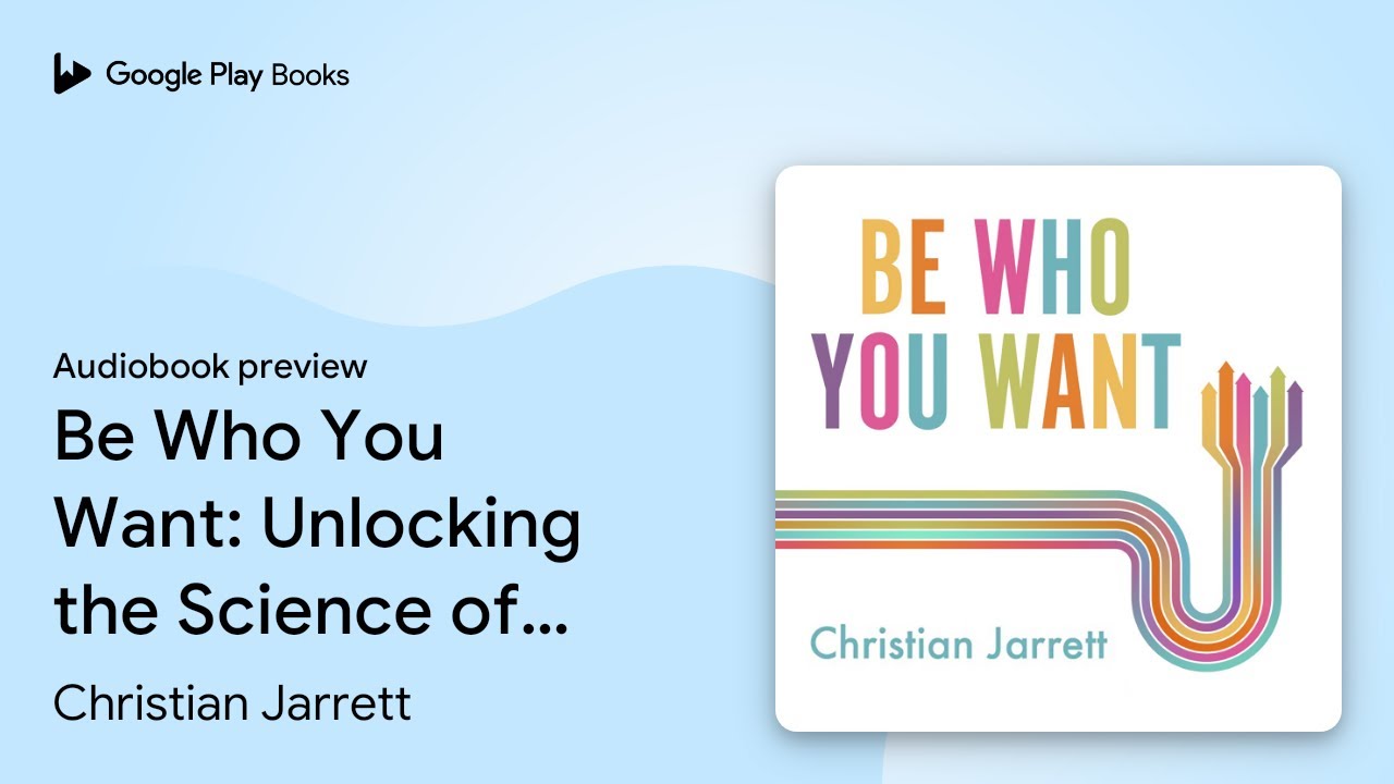 Be Who You Want: Unlocking the Science of… by Christian Jarrett · Audiobook preview