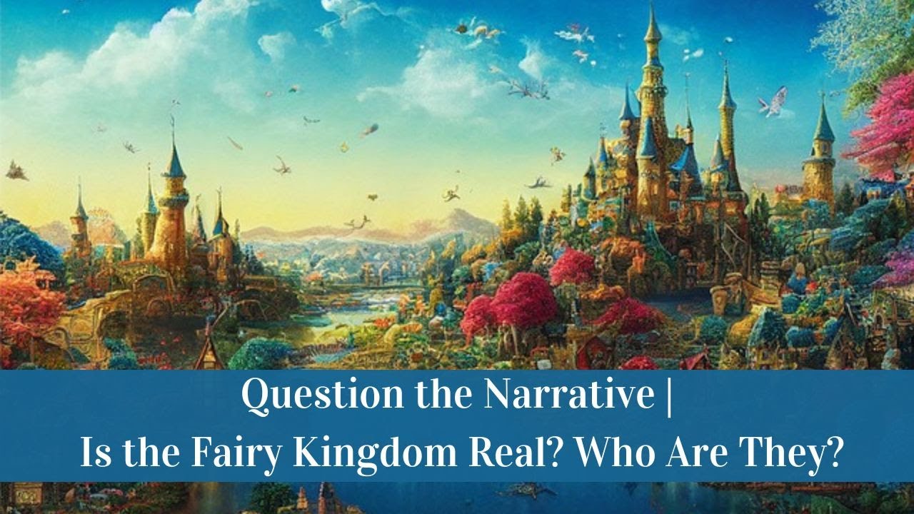Question the Narrative | Is the Fairy Kingdom Real? Who Are They?