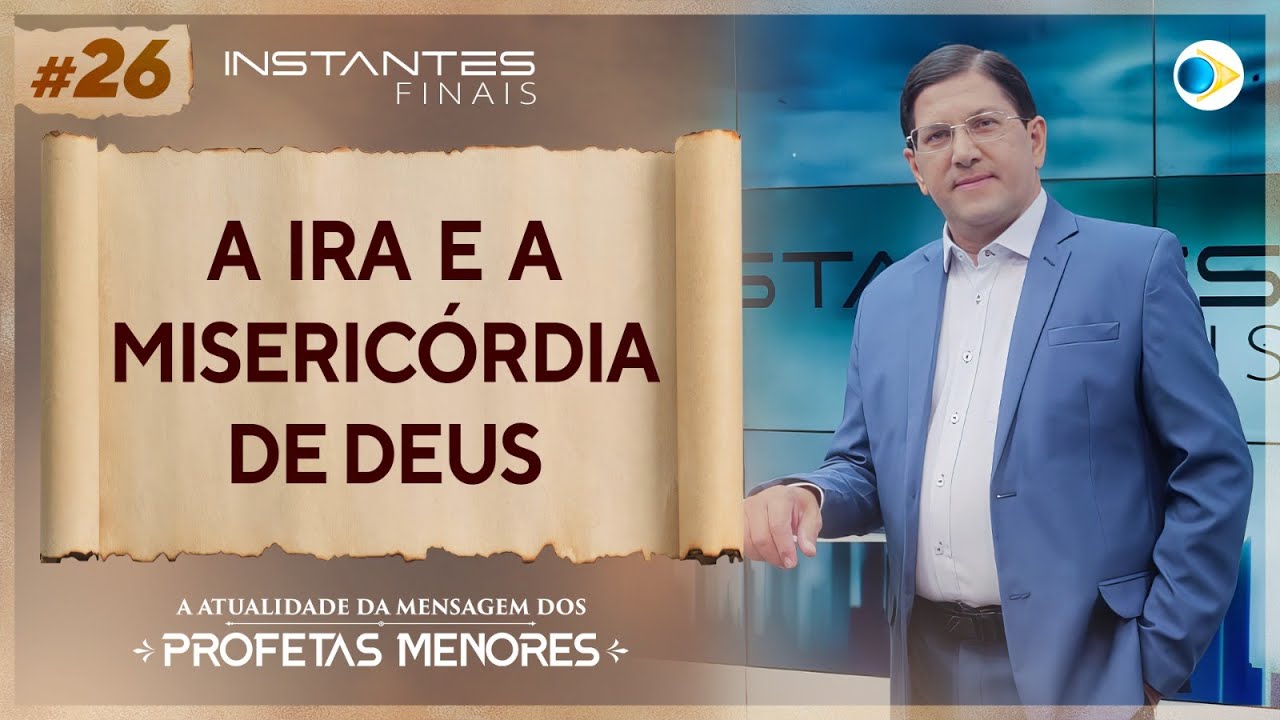 A Ira e a Misericórdia de Deus | Mensagem dos Profetas Menores | Instantes Finais