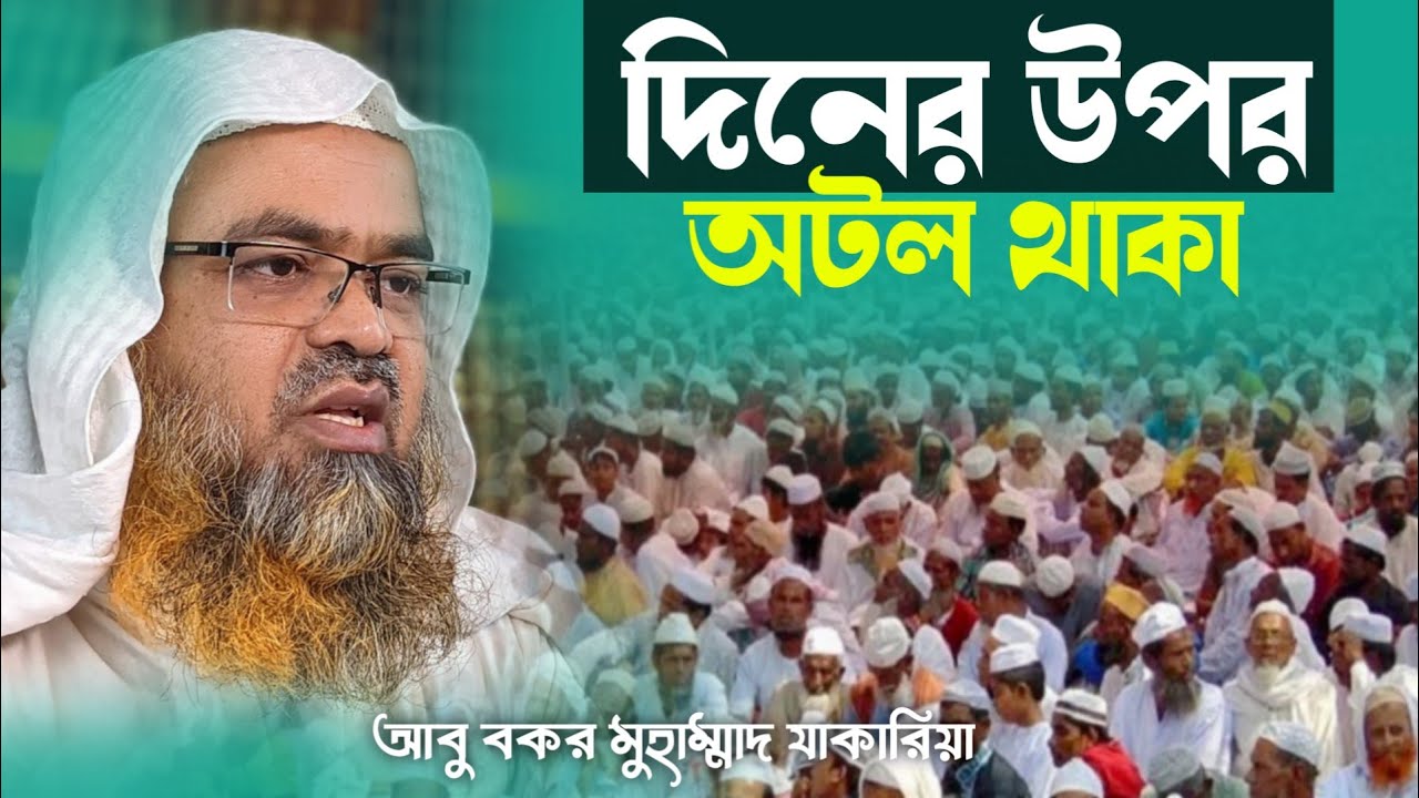 দিনের উপর অটল থাকা | আবু বকর মুহাম্মাদ যাকারিয়া | Abubakar Mohamed zakaria | anzumtv24 