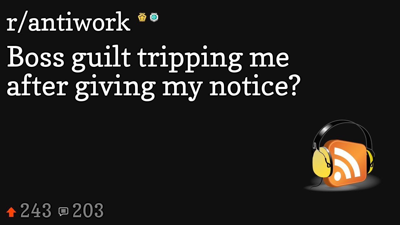 Boss guilt tripping me after giving my notice?