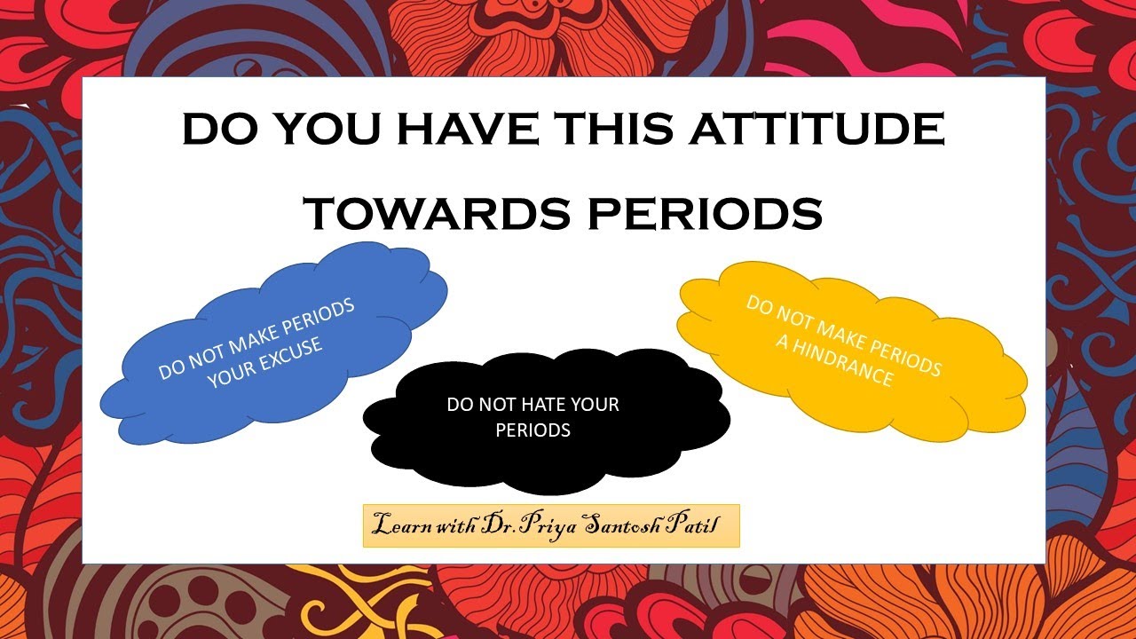 Menstruation - Do not have this attitude towards periods. How your period attitude can be disastrous