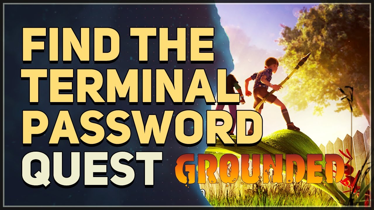 Find the terminal password Grounded