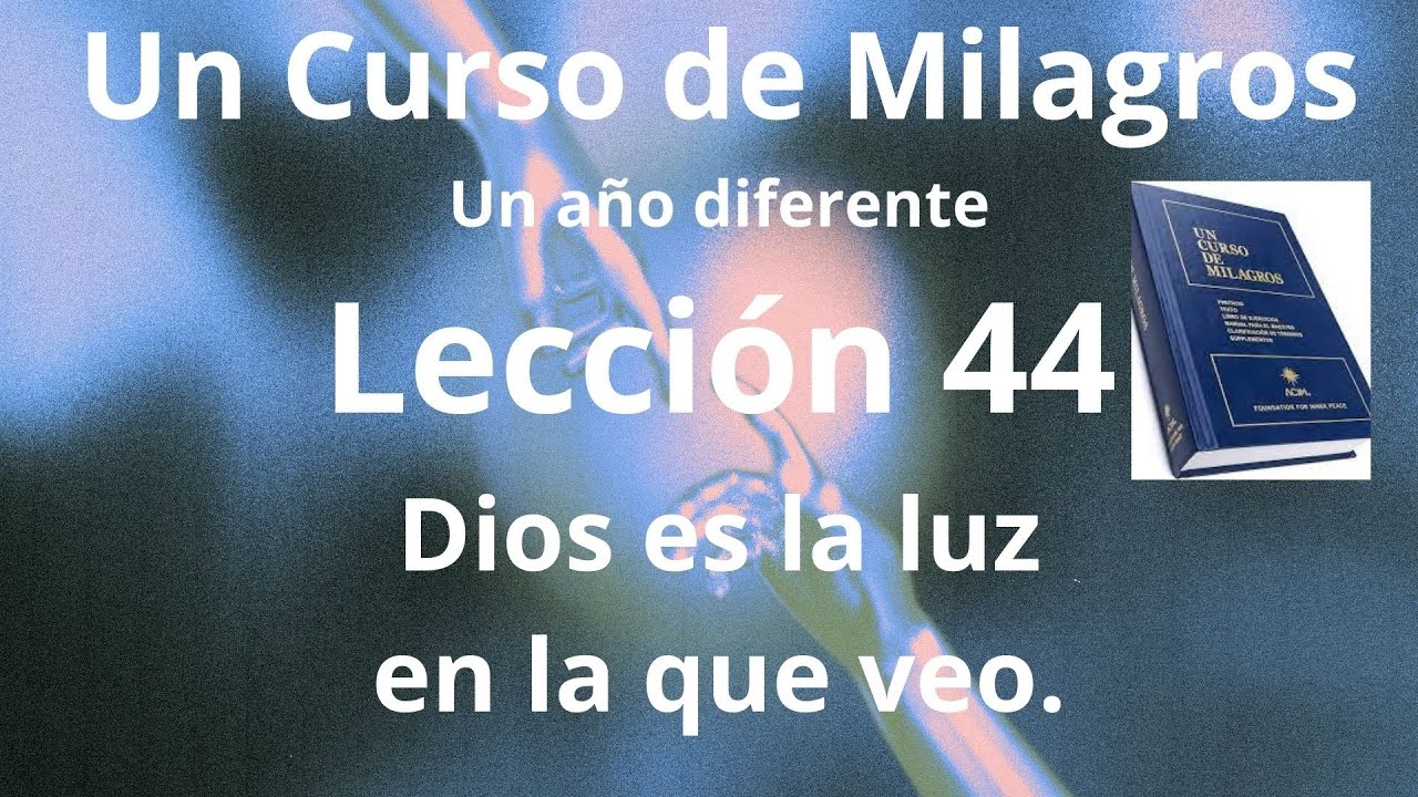 UCDM Lección 44. Dios es la luz en la que veo.