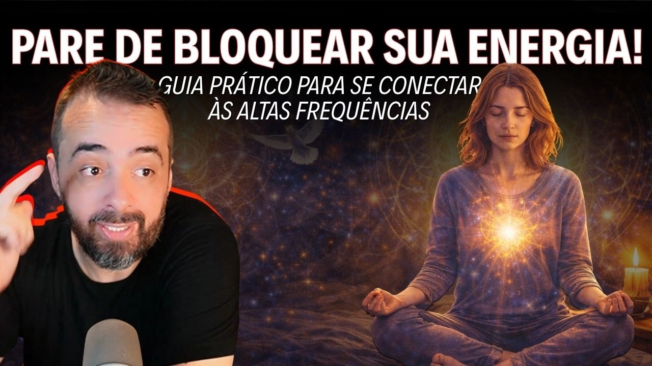 PARE DE BLOQUEAR SUA ENERGIA! Guia prático para se conectar às altas frequências