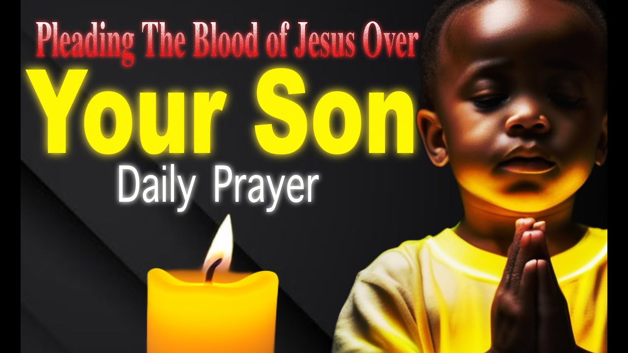 This Prayer Will Deliver Your Son | Pleading The Blood of Jesus Over your Son for DELIVERANCE.