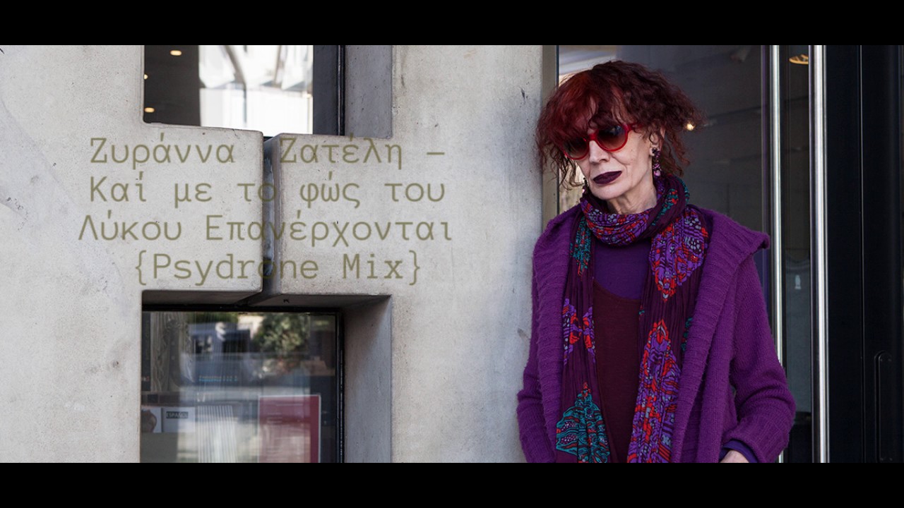 Ζυράννα Ζατέλη - Καί με το φώς του λύκου επανέρχονται {Psydrone Mix}