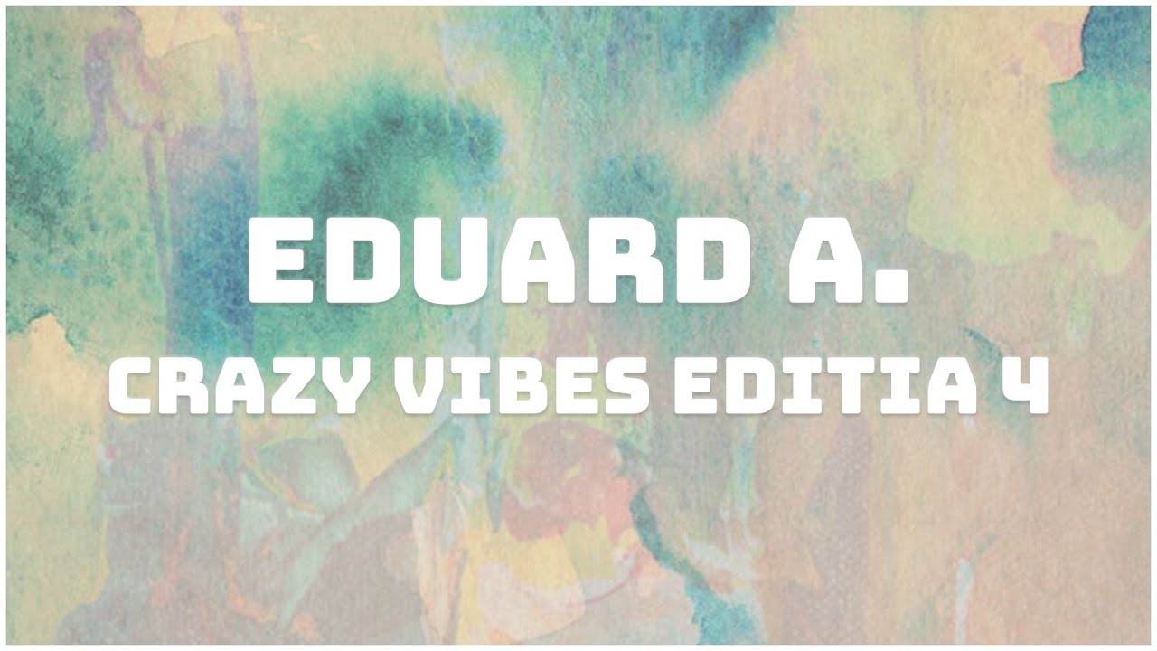 Eduard A. - Crazy Vibes (Editia 4)